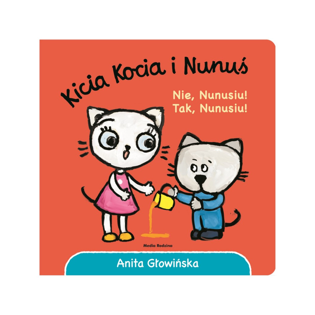KICIA KOCIA I NUNUŚ. NIE NUNUSIU! TAK NUNUSIU! - Anita Głowińska - MEDIA RODZINA