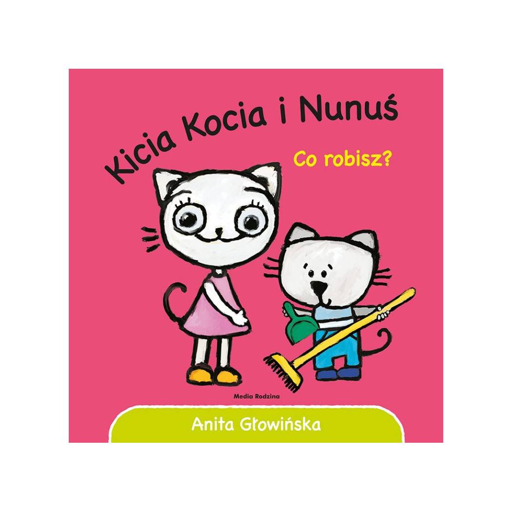KICIA KOCIA I NUNUŚ. CO ROBISZ? - Anita Głowińska - MEDIA RODZINA