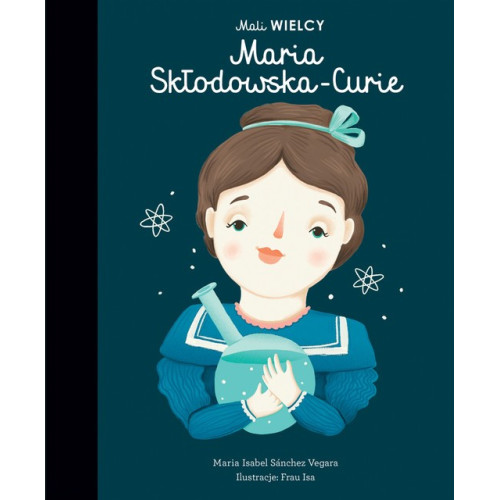 Maria Skłodowska - Curie - Maria Isabel Sanchez Vegara - Mali WIELCY- Wydawnictwo SmartBooks