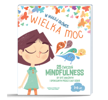 W Małej Główce Wielka Moc - 25 Ćwieczeń Mindfulness - Chiara Piroddi - Wydawnictwo Api Papi