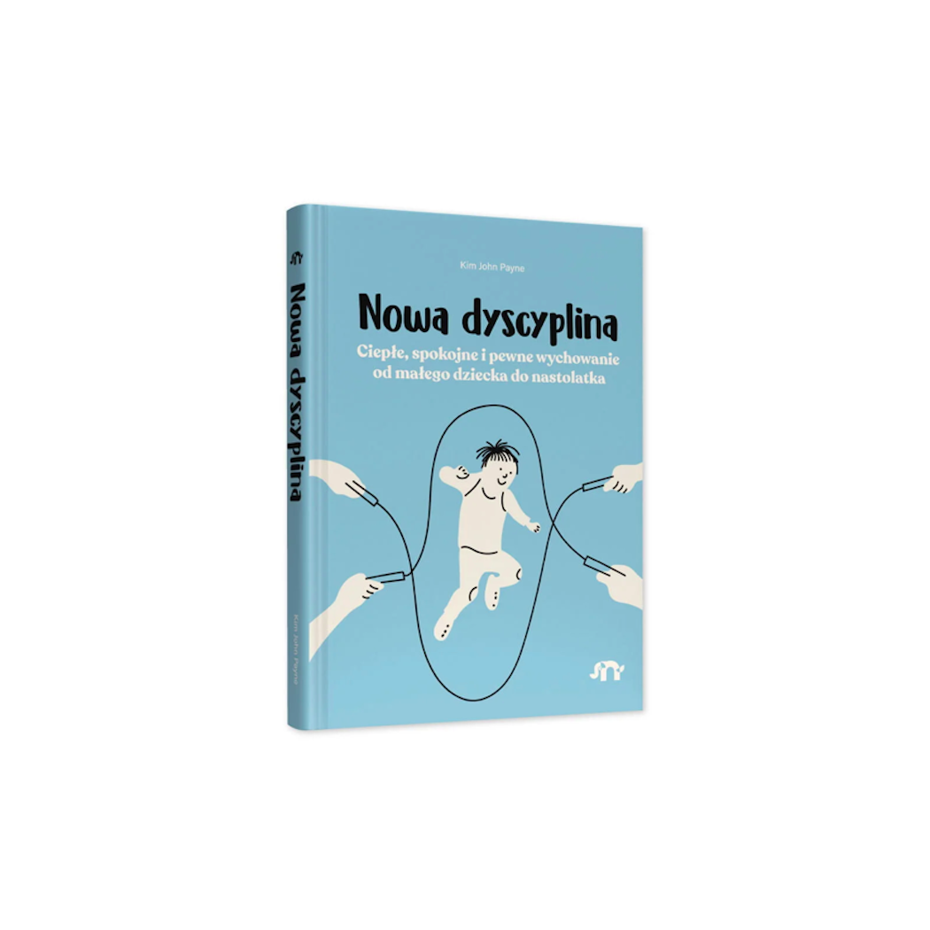 Nowa Dyscyplina - Ciepłe, Spokojne i Pewne Wychowanie od Małego Dziecka do Nastolatka -  Kim John Payne - Wydawnictwo Natuli