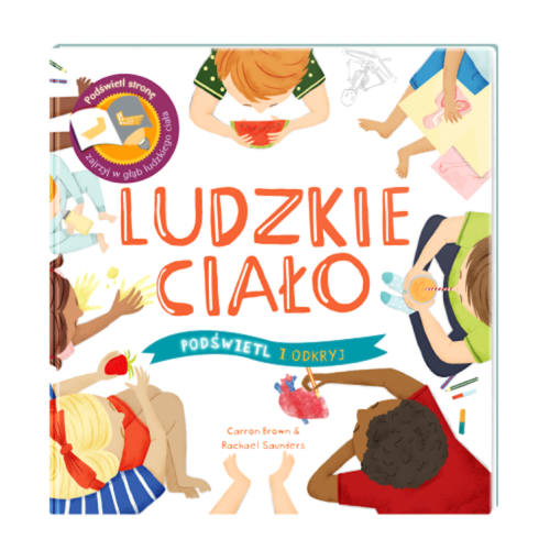 Ludzkie Ciało - Wyjątkowa Książka Pozwalająca Zajrzeć Wgłąb Ciała - Ciało Człowieka Podświetl i Odkryj - Wydawnictwo Api Papi