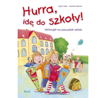 Hurra, Idę do Szkoły! - Historyjki na Początek Szkoły - Ingrid Uebe - Wydawnictwo Debit