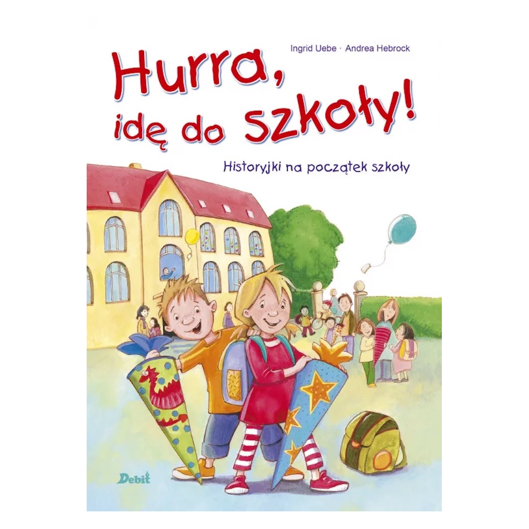Hurra, Idę do Szkoły! - Historyjki na Początek Szkoły - Ingrid Uebe - Wydawnictwo Debit