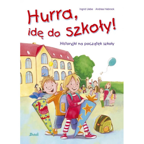 Hurra, Idę do Szkoły! - Historyjki na Początek Szkoły - Ingrid Uebe - Wydawnictwo Debit