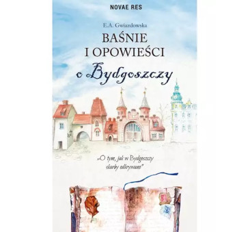 Baśnie i Opowieści o Bydgoszczy - E. A. Gwiazdowska - Wydawnictwo Novae Res