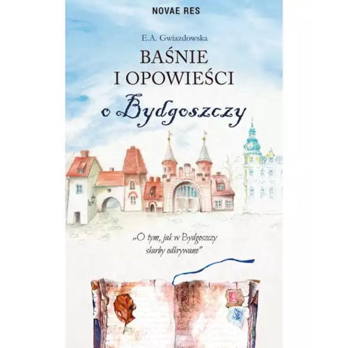 Baśnie i Opowieści o Bydgoszczy - E. A. Gwiazdowska - Wydawnictwo Novae Res