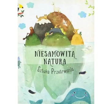 Niesamowita Natura. Sztuka Przetrwania - Wyrusz w Niesamowitą Podróż - TATA ROBI KSIĄŻKI