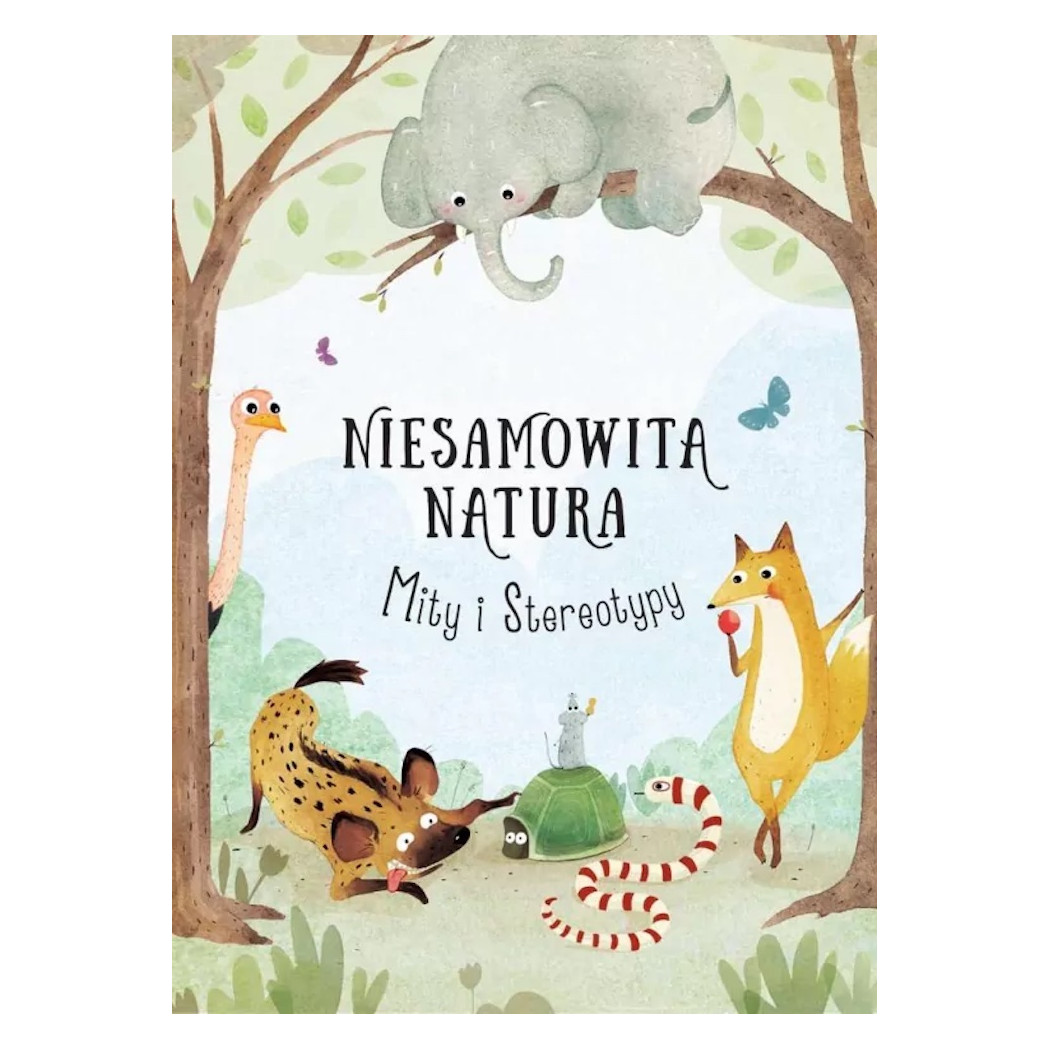 Niesamowita Natura. Mity i Stereotypy - Odkryj Co Jest Prawdą. A Co Mitem - TATA ROBI KSIĄŻKI