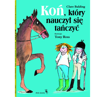 Koń, Który Nauczył się Tańczyć - Charlie i Wojownik - Clare Balding - DWIE SIOSTRY