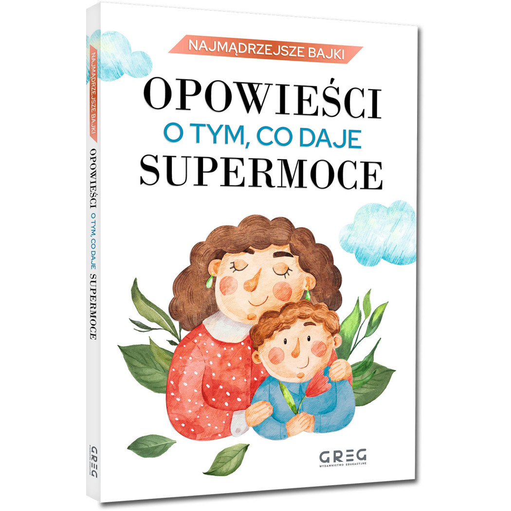 Opowieści o tym, co daje supermoce - Najmądrzejsze Bajki - Historie o tym, skąd czerpać siłę i moc - Iwona Nowak-Szczepańska - G
