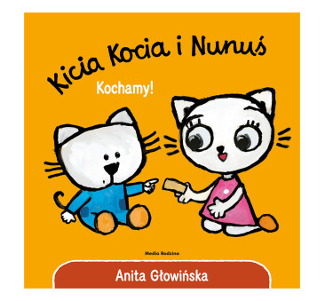 KICIA KOCIA I NUNUŚ. KOCHAMY - Anita Głowińska - MEDIA RODZINA